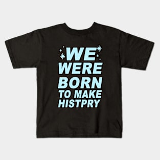 We Were Born To Make Histptpry Birthday Kids T-Shirt